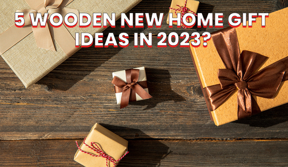 5 Wooden New Home Gift Ideas in 2023